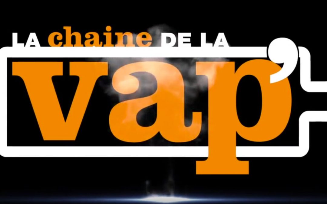 La chaine de la vape, reportages, revues et interviews